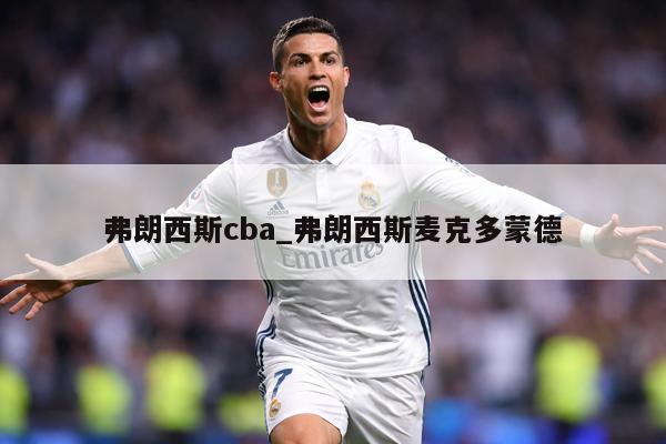 弗朗西斯cba_弗朗西斯麦克多蒙德