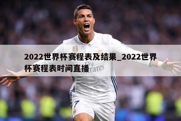 2022世界杯赛程表及结果_2022世界杯赛程表时间直播