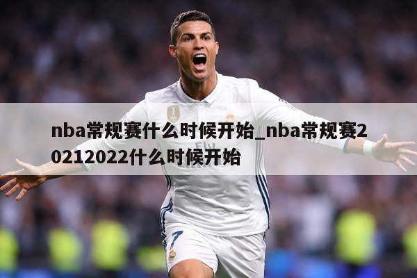 nba常规赛什么时候开始_nba常规赛20212022什么时候开始