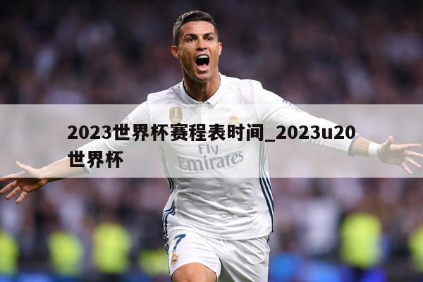 2023世界杯赛程表时间_2023u20世界杯