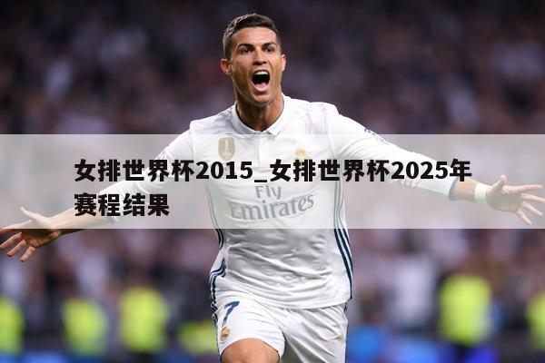女排世界杯2015_女排世界杯2025年赛程结果