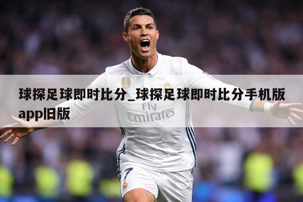 球探足球即时比分_球探足球即时比分手机版app旧版