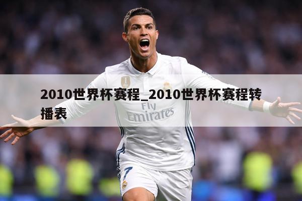 2010世界杯赛程_2010世界杯赛程转播表