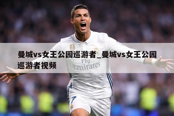 曼城vs女王公园巡游者_曼城vs女王公园巡游者视频