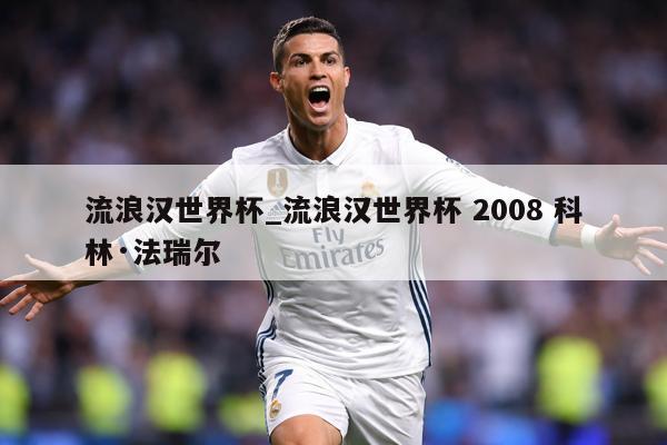 流浪汉世界杯_流浪汉世界杯 2008 科林·法瑞尔