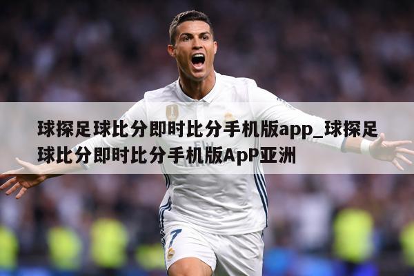 球探足球比分即时比分手机版app_球探足球比分即时比分手机版ApP亚洲