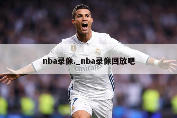 nba录像._nba录像回放吧